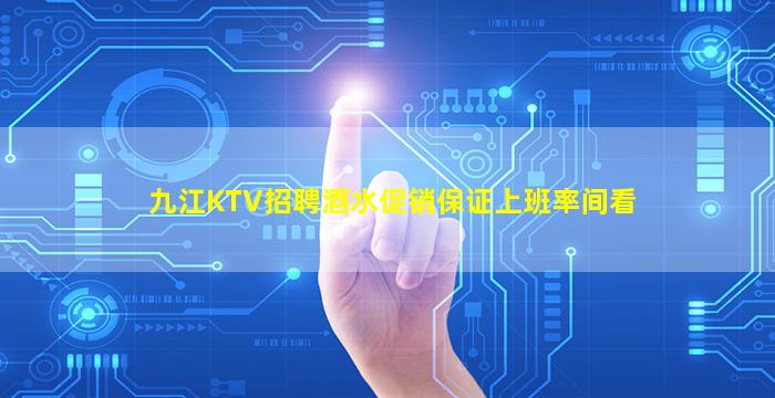九江KTV招聘酒水促销保证上班率间看